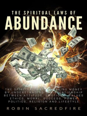 cover image of The Spiritual Laws of Abundance--The Spiritual Way of Making Money by Understanding the Relationship Between Attitude, Emotions, Values, Ethics, Moral, Success, Power, Politics, Religion and Lifestyle